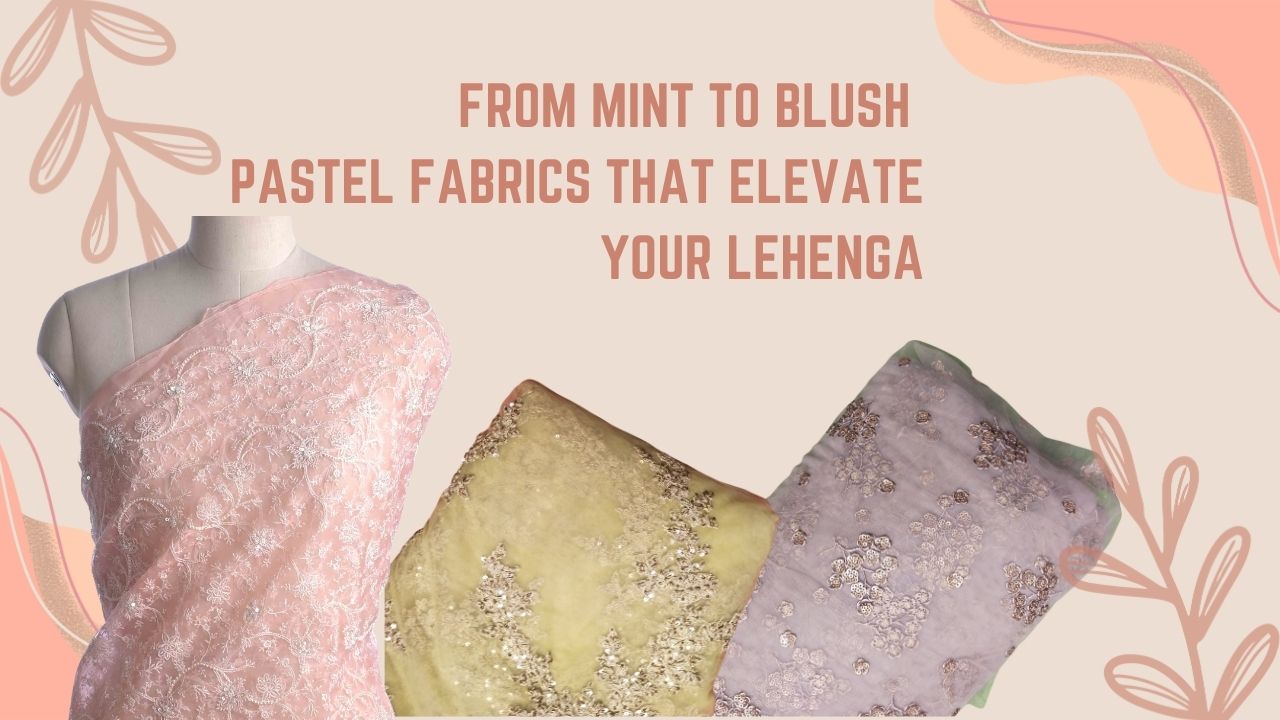 From Mint to Blush: Pastel Fabrics That Elevate Your Lehenga
