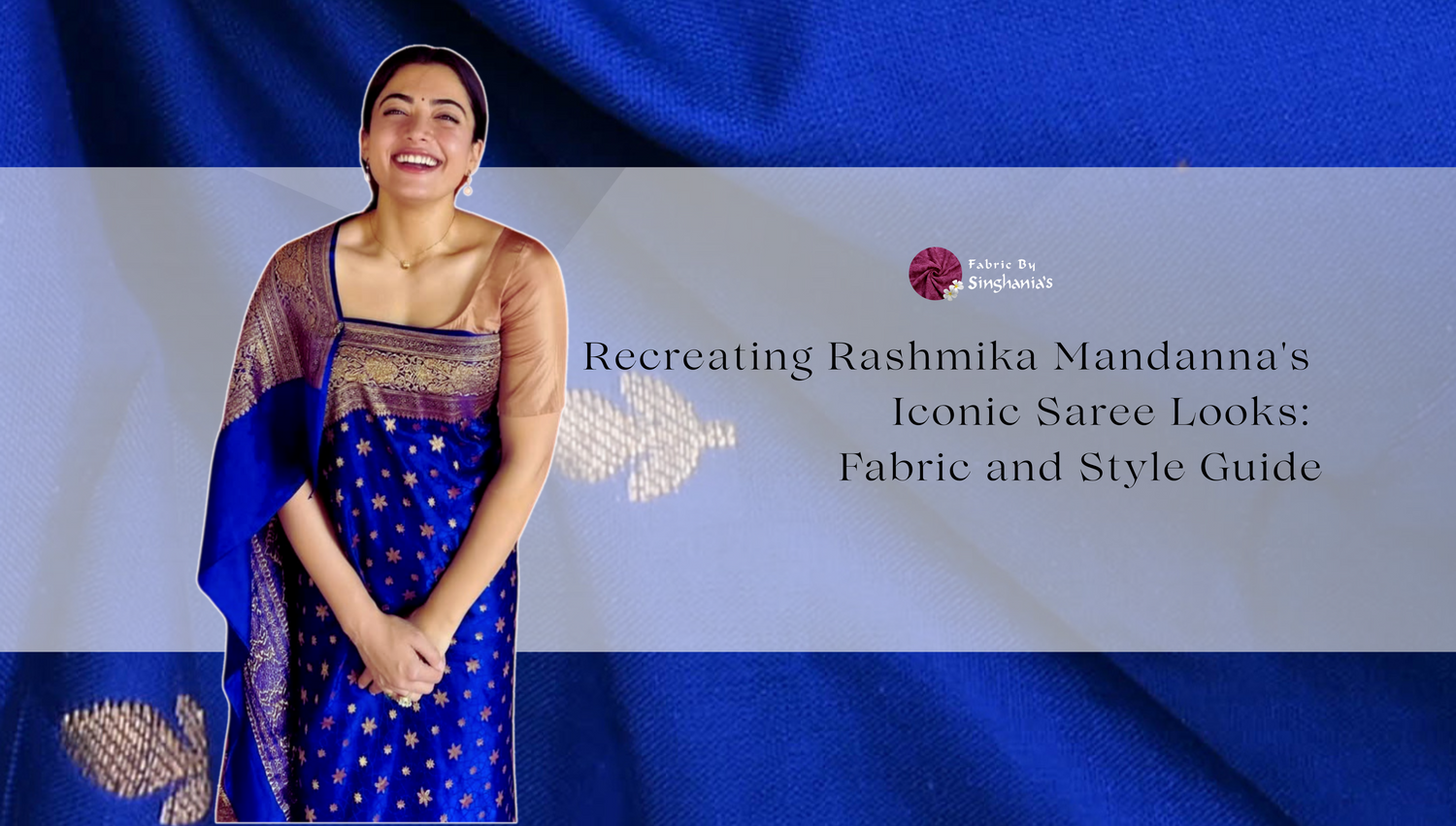 Recreating Rashmika Mandanna's Iconic Saree Looks: Fabric and Style Guide